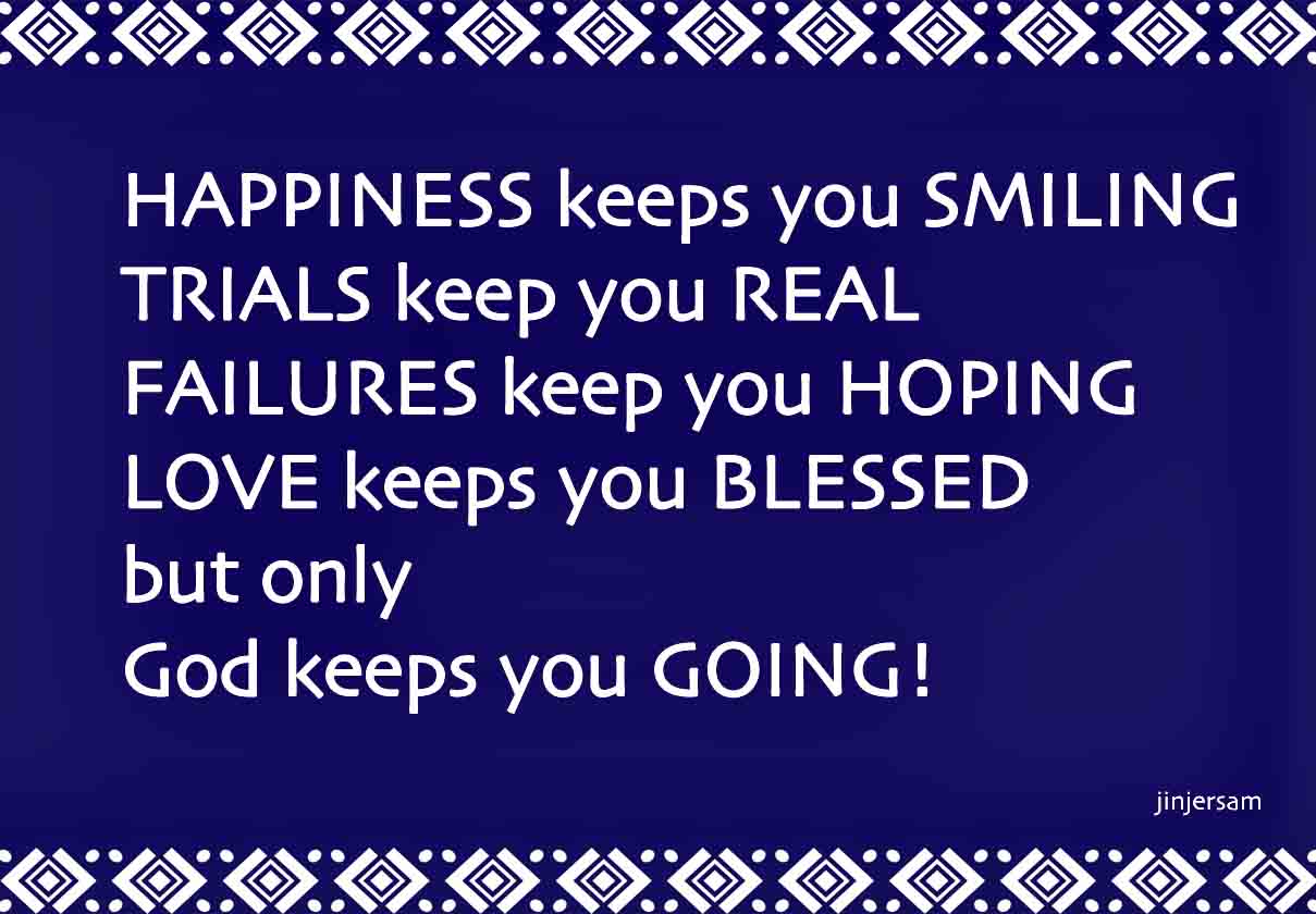 HAPPINESS, TRIALS, FAILURES, LOVE, GOD…